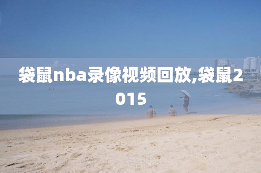 袋鼠nba录像视频回放,袋鼠2015