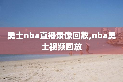 勇士nba直播录像回放,nba勇士视频回放
