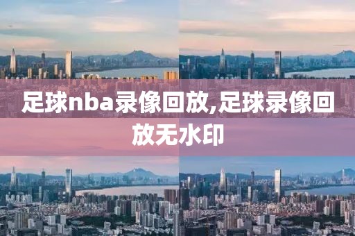 足球nba录像回放,足球录像回放无水印