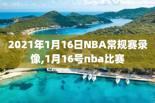 2021年1月16日NBA常规赛录像,1月16号nba比赛