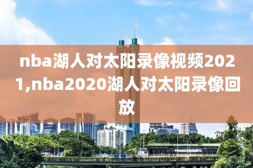 nba湖人对太阳录像视频2021,nba2020湖人对太阳录像回放