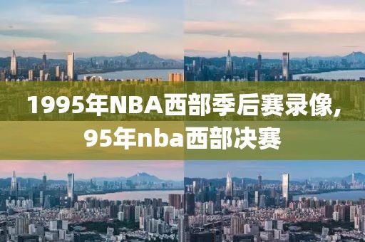 1995年NBA西部季后赛录像,95年nba西部决赛