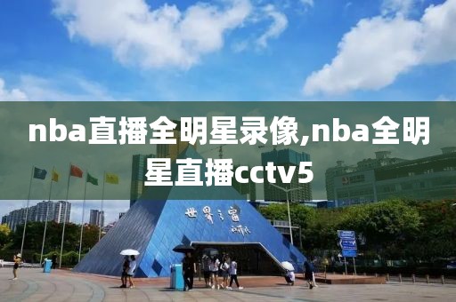 nba直播全明星录像,nba全明星直播cctv5