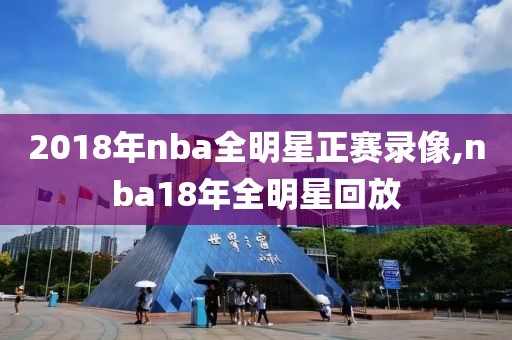 2018年nba全明星正赛录像,nba18年全明星回放