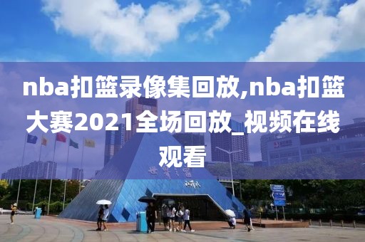 nba扣篮录像集回放,nba扣篮大赛2021全场回放_视频在线观看