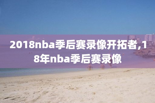 2018nba季后赛录像开拓者,18年nba季后赛录像