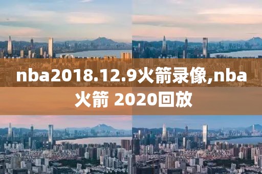 nba2018.12.9火箭录像,nba 火箭 2020回放
