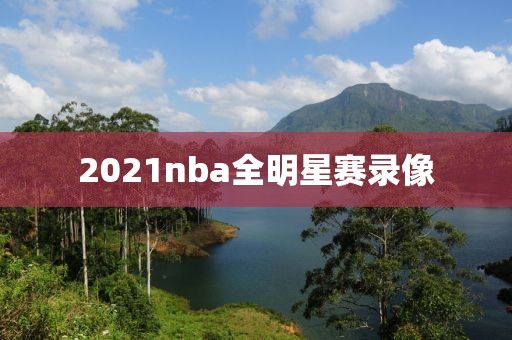 2021nba全明星赛录像