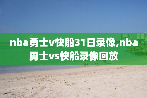 nba勇士v快船31日录像,nba勇士vs快船录像回放