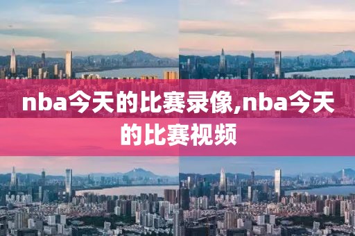 nba今天的比赛录像,nba今天的比赛视频