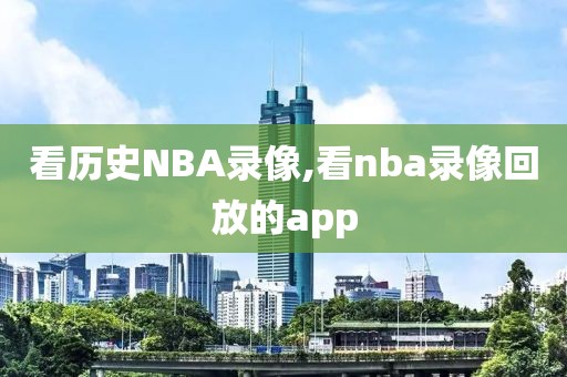 看历史NBA录像,看nba录像回放的app
