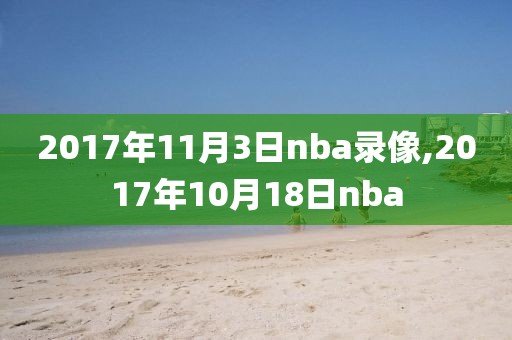 2017年11月3日nba录像,2017年10月18日nba