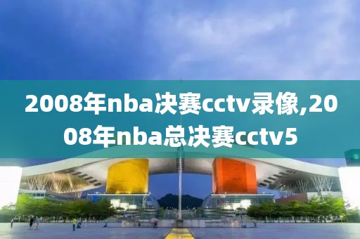 2008年nba决赛cctv录像,2008年nba总决赛cctv5