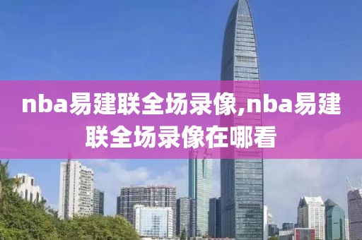 nba易建联全场录像,nba易建联全场录像在哪看