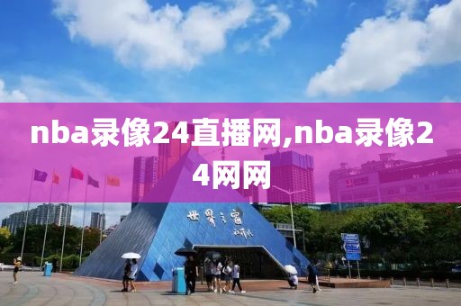 nba录像24直播网,nba录像24网网