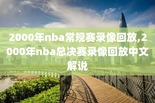 2000年nba常规赛录像回放,2000年nba总决赛录像回放中文解说
