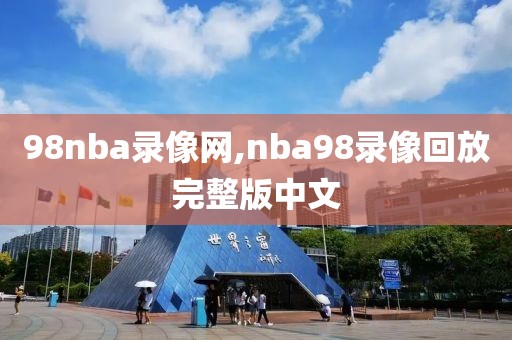 98nba录像网,nba98录像回放完整版中文