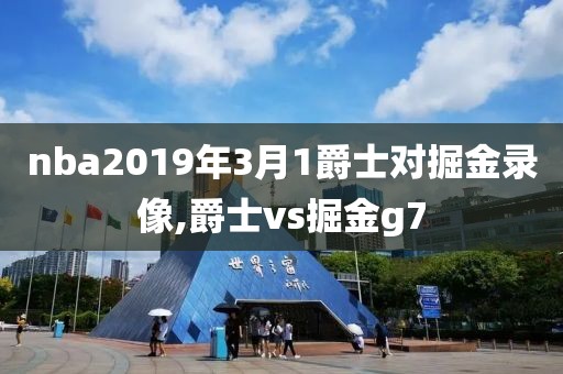 nba2019年3月1爵士对掘金录像,爵士vs掘金g7