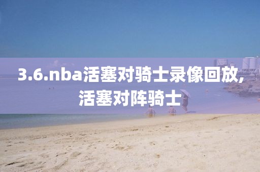 3.6.nba活塞对骑士录像回放,活塞对阵骑士