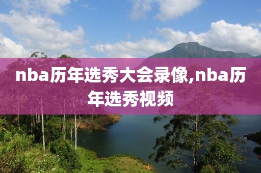 nba历年选秀大会录像,nba历年选秀视频