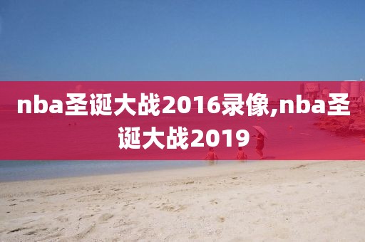 nba圣诞大战2016录像,nba圣诞大战2019