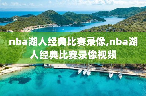 nba湖人经典比赛录像,nba湖人经典比赛录像视频