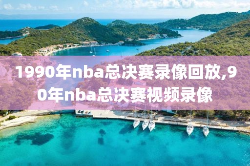 1990年nba总决赛录像回放,90年nba总决赛视频录像