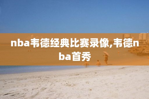 nba韦德经典比赛录像,韦德nba首秀