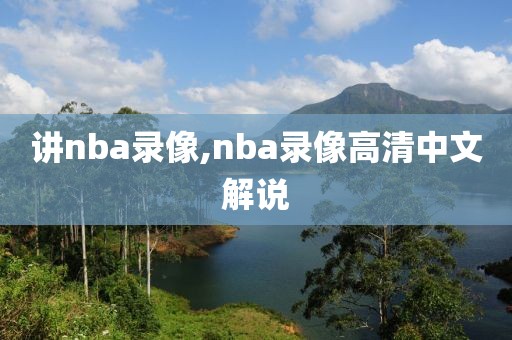 讲nba录像,nba录像高清中文解说