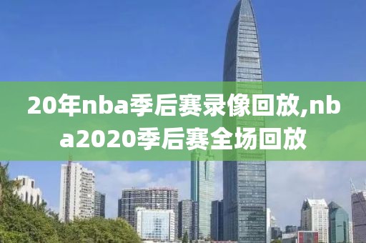 20年nba季后赛录像回放,nba2020季后赛全场回放