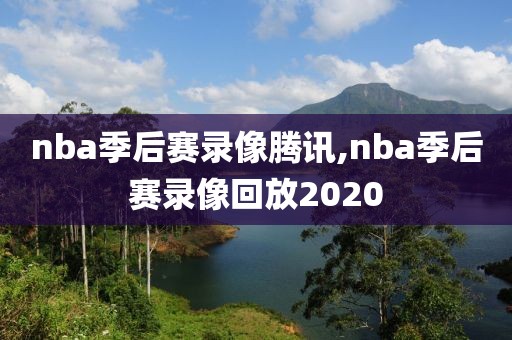 nba季后赛录像腾讯,nba季后赛录像回放2020