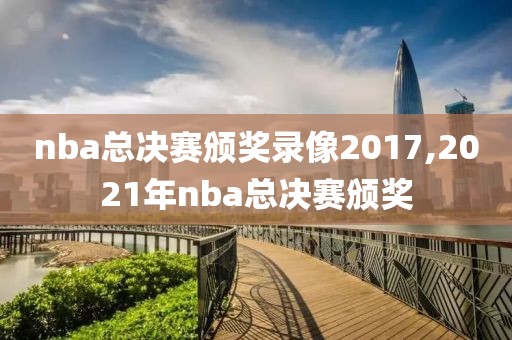 nba总决赛颁奖录像2017,2021年nba总决赛颁奖