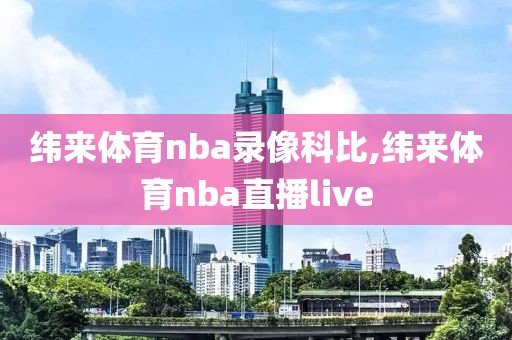 纬来体育nba录像科比,纬来体育nba直播live