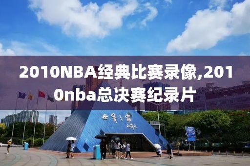 2010NBA经典比赛录像,2010nba总决赛纪录片