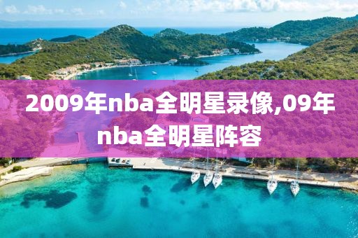 2009年nba全明星录像,09年nba全明星阵容
