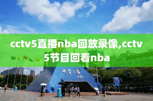cctv5直播nba回放录像,cctv5节目回看nba