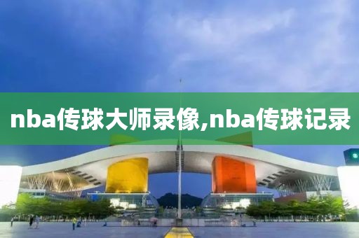 nba传球大师录像,nba传球记录