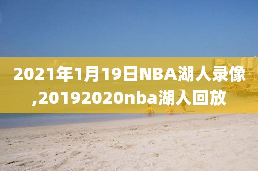 2021年1月19日NBA湖人录像,20192020nba湖人回放