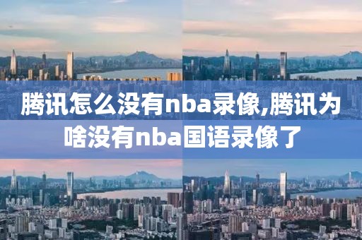 腾讯怎么没有nba录像,腾讯为啥没有nba国语录像了