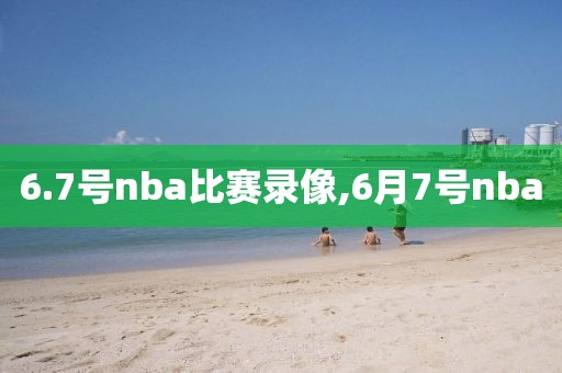 6.7号nba比赛录像,6月7号nba