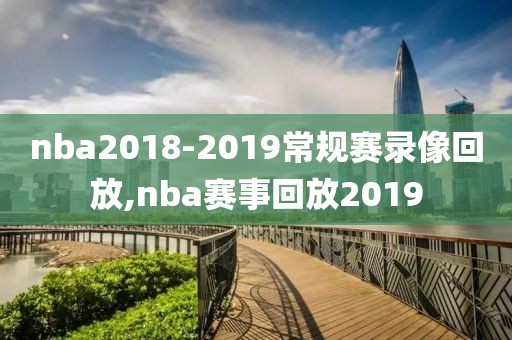 nba2018-2019常规赛录像回放,nba赛事回放2019