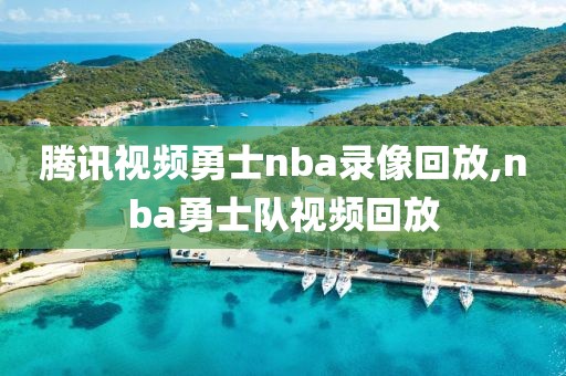 腾讯视频勇士nba录像回放,nba勇士队视频回放