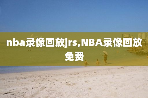 nba录像回放jrs,NBA录像回放免费
