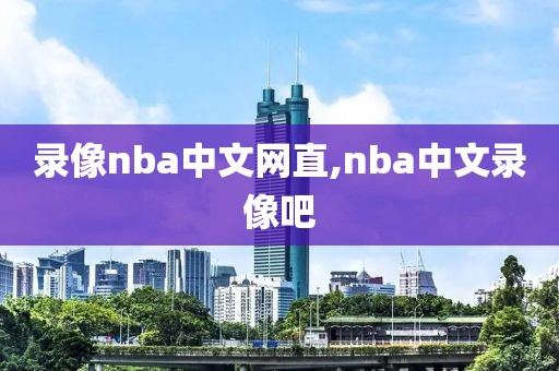 录像nba中文网直,nba中文录像吧