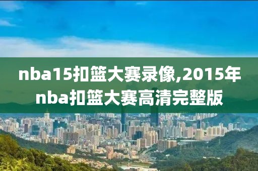 nba15扣篮大赛录像,2015年nba扣篮大赛高清完整版