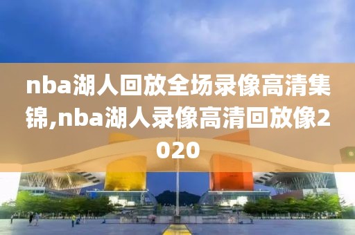 nba湖人回放全场录像高清集锦,nba湖人录像高清回放像2020