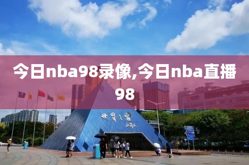 今日nba98录像,今日nba直播98